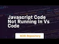 javascript code not running in vs code