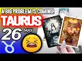 Taurus A BIG PROBLEM IS COMING horoscope for today MAY 26 2026 tarot MAY