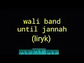 lagu wali band terbaru until jannah (liry)