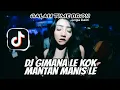 Download Lagu DJ GIMANA LE KOK MANTAN MANIS LE JUNGLE DUTCH TIK TOK VIRAL 2021