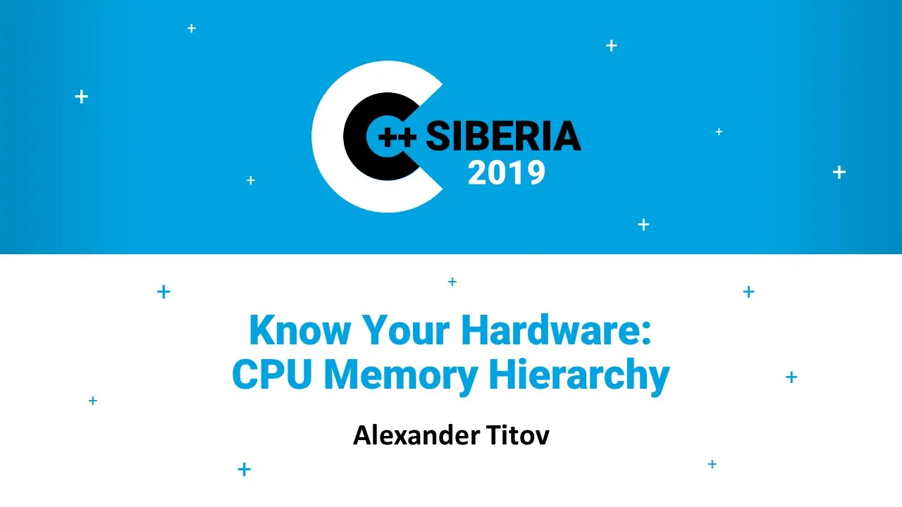 Know Your Hardware: CPU Memory Hierarchy -- Alexander Titov -- C++ Siberia 2019