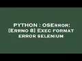 PYTHON OSError Errno 8 Exec format error selenium