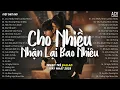Download Lagu Cho Nhiều Nhận Lại Bao Nhiêu ft. Yêu Thương Nhau Gì Đâu ♫ Nhạc Chill TikTok 2025