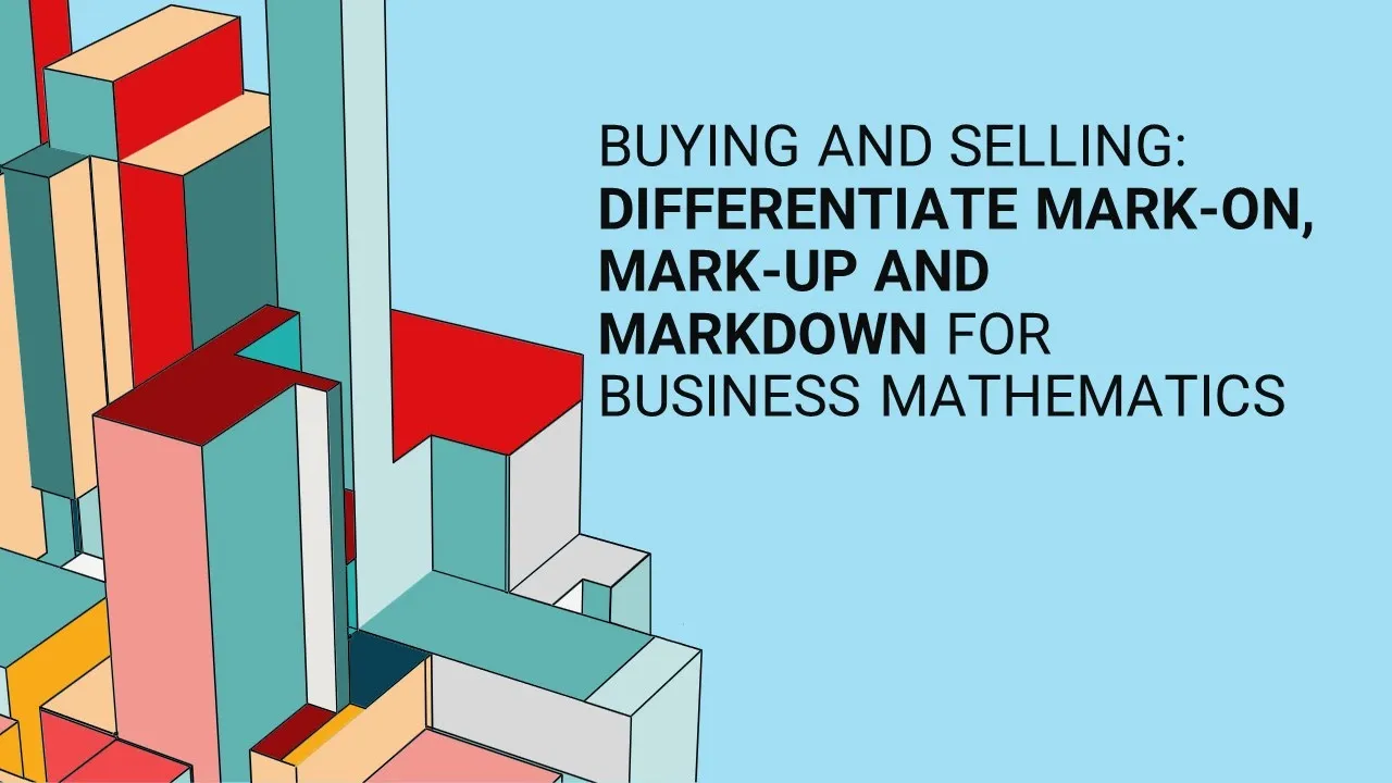 Buying and Selling: Differentiate Mark-on, Mark-up and Markdown for BUSINESS MATHEMATICS