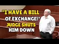 Sovereign Citizen Thinks His Bill of Exchange Works Judge SHUTS Him Down