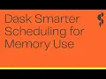 Dask Smarter Scheduling for Memory Use Matt Rocklin
