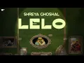 Download Lagu LELO | Shreya Ghoshal | Official Lyric Video