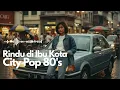 Lagu RINDU DI IBU KOTA - INDONESIAN CITY POP 🎵【Playlist 05】