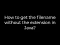 Java How to get the filename without the extension in Java 5solution