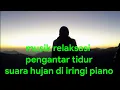 Download Lagu musik relaksasi pengantar tidur dengan piano di iringi suara hujan.