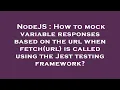 NodeJS How to mock variable responses based on the url when fetch url is called using the Jest te