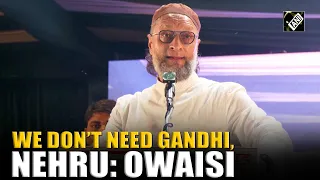 Owaisi's message to Muslims: stop looking for another Gandhi or Nehru, become leaders yourselves
