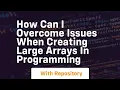 how can i overcome issues when creating large arrays in programming