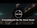 Download Lagu DJ Something Just Like This || Slowed Reverb - CACA RMX.