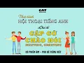 Lagu Luyện nghe và thực hành hội thoại tiếng anh theo chủ đề - Meeting, Greeting/Gặp gỡ, Chào hỏi