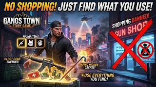 Gangs town Story Game: NO SHOPPING, JUST USE WHAT YOU FIND IN THE GAME.