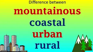 IELTS vocabulary - Difference between RURAL URBAN COASTAL MOUNTAINOUS