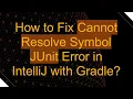 How to Fix Cannot Resolve Symbol JUnit Error in IntelliJ with Gradle