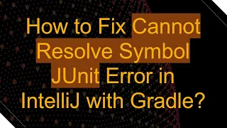 How to Fix Cannot Resolve Symbol JUnit Error in IntelliJ with Gradle