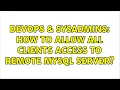 DevOps SysAdmins How to allow all clients access to remote MySQL server