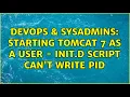 DevOps SysAdmins Starting Tomcat 7 as a user - init d script can t write pid 2 Solutions