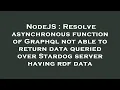 NodeJS Resolve asynchronous function of Grap l not able to return data queried over Stardog serve