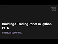 Building a Trading Robot in Python Pt 6