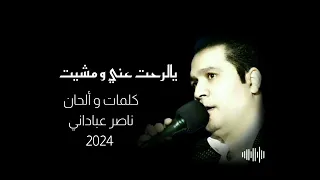 ناصر عباداني يالرحت عني و مشيت حصريا 2024 كلمات و ألحان ناصر عباداني 