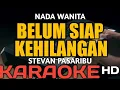 BELUM SIAP KEHILANGAN KARAOKE NADA WANITA   STEVAN PASARIBU