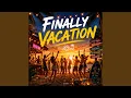FINALLY VACATION