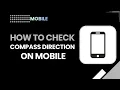 How To Check Compass Directions On Mobile Easy Step-by-Step Guide