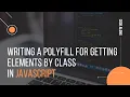 Writing a polyfill for getElementsByClassName in JavaScript Intermediate level Code along