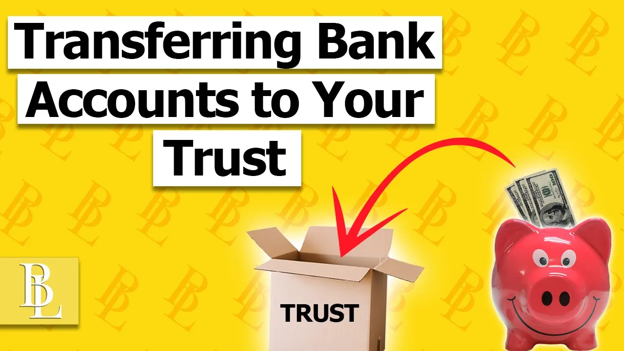 How to Fund a Trust | Transferring Bank Accounts to Your Trust