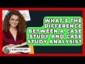 What s The Difference Between A Case Study And Case Study Analysis - Ultimate Study Hacks