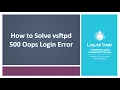How to Solve the VSFTPD 500 OOPS Error