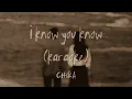 I know you know (karaoke) - CHSKA 🌨️