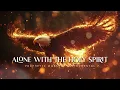 Alone With The Holy Spirit : Powerful Prophetic Worship Music