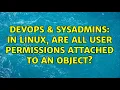 DevOps SysAdmins In Linux are ALL user permissions attached to an object 2 Solutions