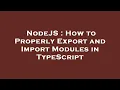 NodeJS How to Properly Export and Import Modules in TypeScript