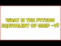 Unix Linux What is the python equivalent of grep - v 2 Solutions