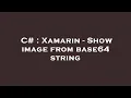C Xamarin - Show image from base64 string