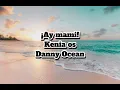 Ay Mami , Kenia os Danny Ocean 