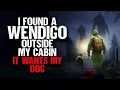 I Found a WENDIGO Outside My Cabin and it WANTS My Dog