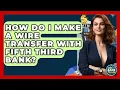 How Do I Make A Wire Transfer With Fifth Third Bank - Ask Your Bank Teller