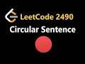 Circular Sentence - Leetcode 2490