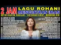 Lagu 2 Jam Kumpulan Lagu Rohani Kristen Saat Teduh 🙏 Penguat Iman \u0026 Menyejukkan Hati dan Ucapan Syukur