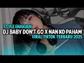 Download Lagu DJ BABY DON'T GO X NAN KO PAHAM STYLE ENAKUEN VIRAL TIKTOK TERBARU 2025