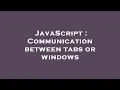 JavaScript Communication between tabs or windows