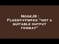 NodeJS Fluent-ffmpeg not a suitable output format