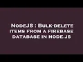 NodeJS Bulk-delete items from a firebase database in node js